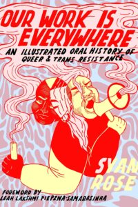 Our work is everywhere an illustrated oral history of queer and trans resistance