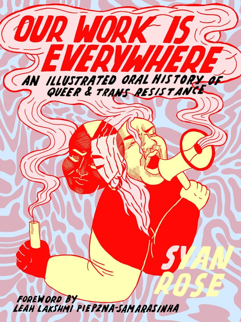Our work is everywhere an illustrated oral history of queer and trans resistance