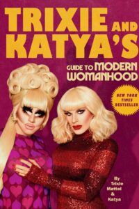 Trixie and Katyas guide to modern womanhood