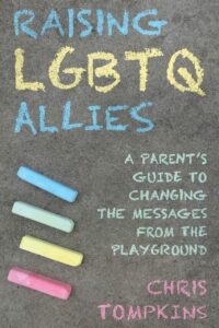 Raising lgbtq allies a parent's guide to changing the messages from the playground
