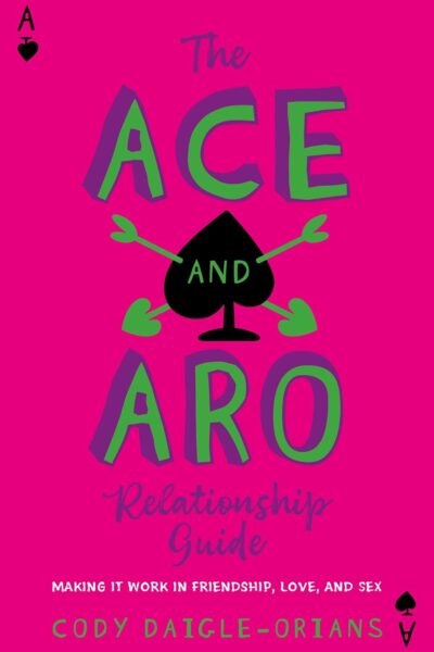The Ace and Aro Relationship Guide: Making It Work in Friendship, Love and Sex (Paperback)