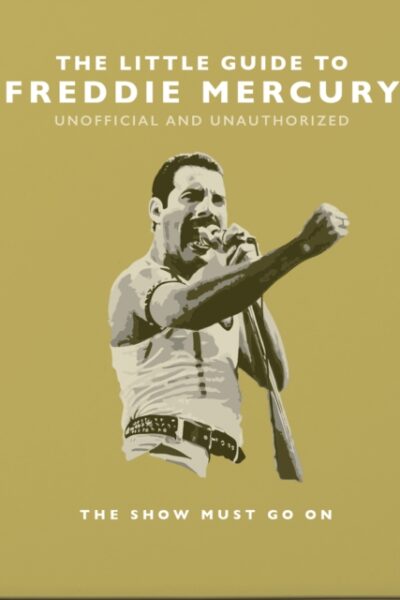 The Little Guide to Freddie Mercury : The show must go on (Hardback)