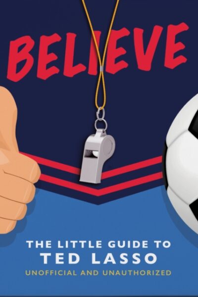 Believe: The Little Guide to Ted Lasso (Hardback)