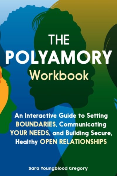 The Polyamory Workbook : An Interactive Guide to Setting Boundaries, Communicating Your Needs, and Building Secure, Healthy Open Relationships (Softback)