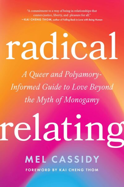 Radical Relating - A Queer and Polyamory-Informed Guide to Love Beyond the Myth of Monogamy (Paperback)