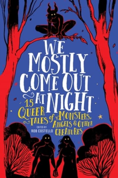 We Mostly Come Out at Night : 15 Queer Tales of Monsters, Angels & Other Creatures (Hardback)